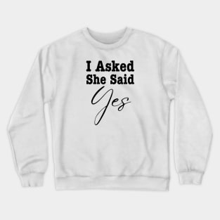 I Asked She Said Yes Crewneck Sweatshirt